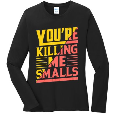 YouRe Killing Me Smalls Print Ladies Long Sleeve Shirt