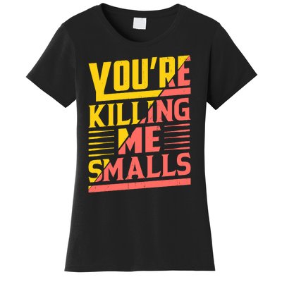 YouRe Killing Me Smalls Print Women's T-Shirt