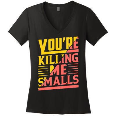 YouRe Killing Me Smalls Print Women's V-Neck T-Shirt