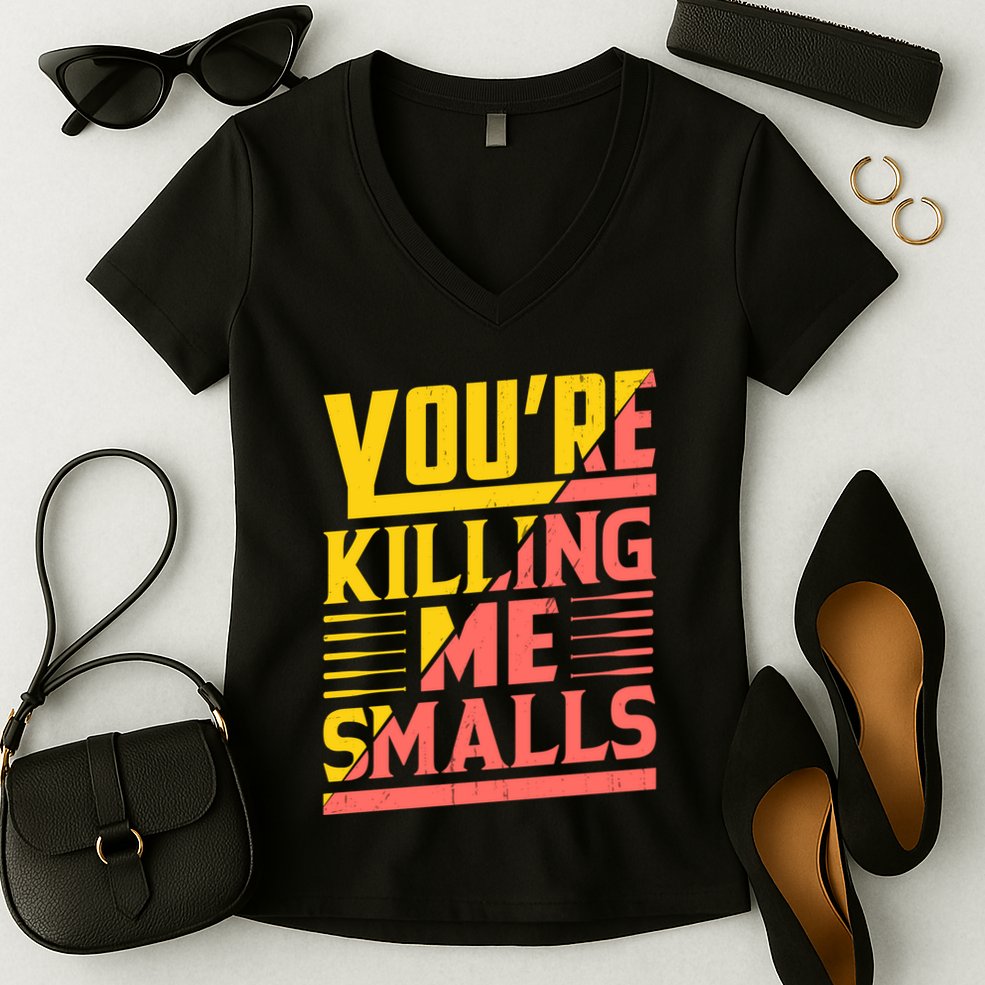 YouRe Killing Me Smalls Print Women's V-Neck T-Shirt