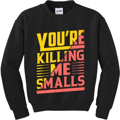 YouRe Killing Me Smalls Print Kids Sweatshirt