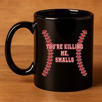 YouRe Killing Me Smalls Graphic 11oz C Handle Ceramic Mug