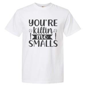 YouRe Killin Me Smalls Baseball Quote Garment-Dyed Heavyweight T-Shirt