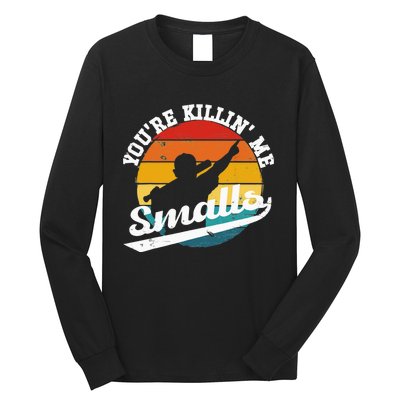 You're Killin Me Smalls Funny Long Sleeve Shirt