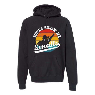 You're Killin Me Smalls Funny Premium Hoodie