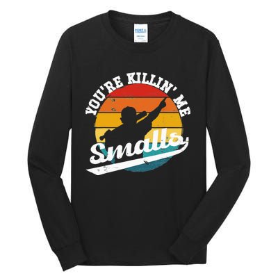 You're Killin Me Smalls Funny Tall Long Sleeve T-Shirt