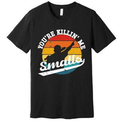 You're Killin Me Smalls Funny Premium T-Shirt