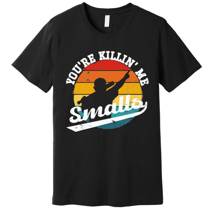 You're Killin Me Smalls Funny Premium T-Shirt