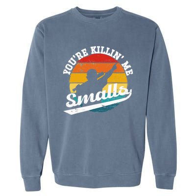 You're Killin Me Smalls Funny Garment-Dyed Sweatshirt