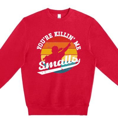 You're Killin Me Smalls Funny Premium Crewneck Sweatshirt