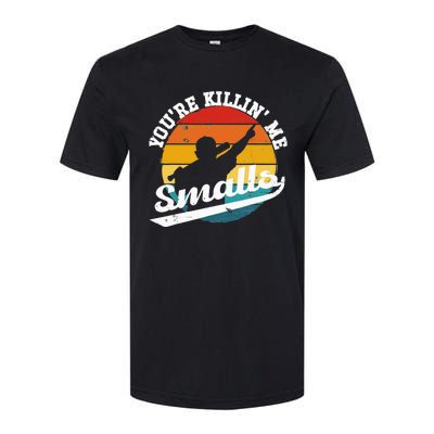 You're Killin Me Smalls Funny Softstyle CVC T-Shirt