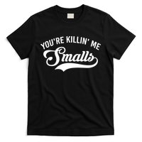 You're Killin Me Smalls Baseball T-Shirt