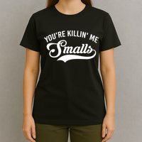 You're Killin Me Smalls Baseball T-Shirt