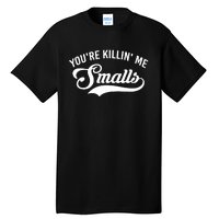 You're Killin Me Smalls Baseball Tall T-Shirt