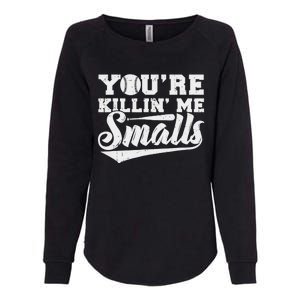 You're Killin' Me Smalls Shirt Funny Baseball Womens California Wash Sweatshirt