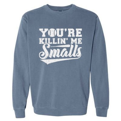 You're Killin' Me Smalls Shirt Funny Baseball Garment-Dyed Sweatshirt