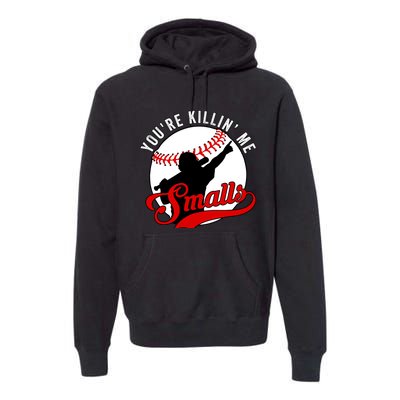 You're Killin Me Smalls Funny Softball Player Premium Hoodie