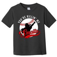 You're Killin Me Smalls Funny Softball Player Toddler T-Shirt