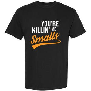 You're Killin Me Smalls Baseball Garment-Dyed Heavyweight T-Shirt