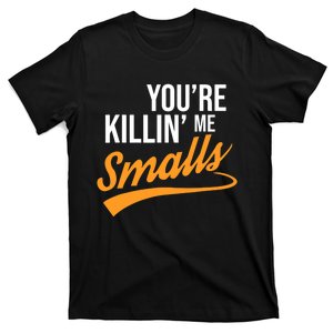 You're Killin Me Smalls Baseball T-Shirt