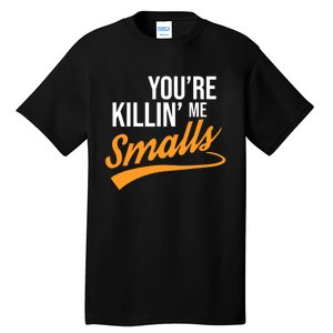 You're Killin Me Smalls Baseball Tall T-Shirt