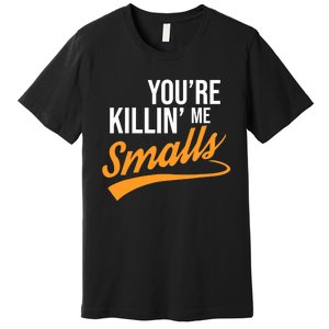 You're Killin Me Smalls Baseball Premium T-Shirt