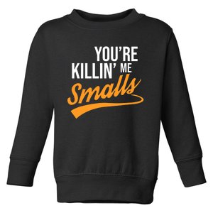 You're Killin Me Smalls Baseball Toddler Sweatshirt