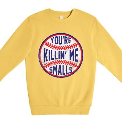 You're Killin Me Smalls Shirt For Softball Baseball Enthusiast You're Killing Me Premium Crewneck Sweatshirt