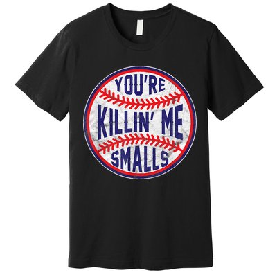 You're Killin Me Smalls Shirt For Softball Baseball Enthusiast You're Killing Me Premium T-Shirt