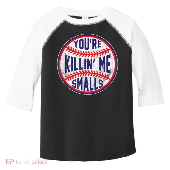 You're Killin Me Smalls Shirt For Softball Baseball Enthusiast You're Killing Me Toddler Fine Jersey T-Shirt