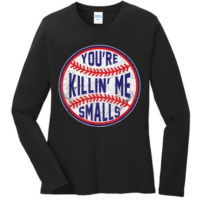 You're Killin Me Smalls Shirt For Softball Baseball Enthusiast You're Killing Me Ladies Long Sleeve Shirt