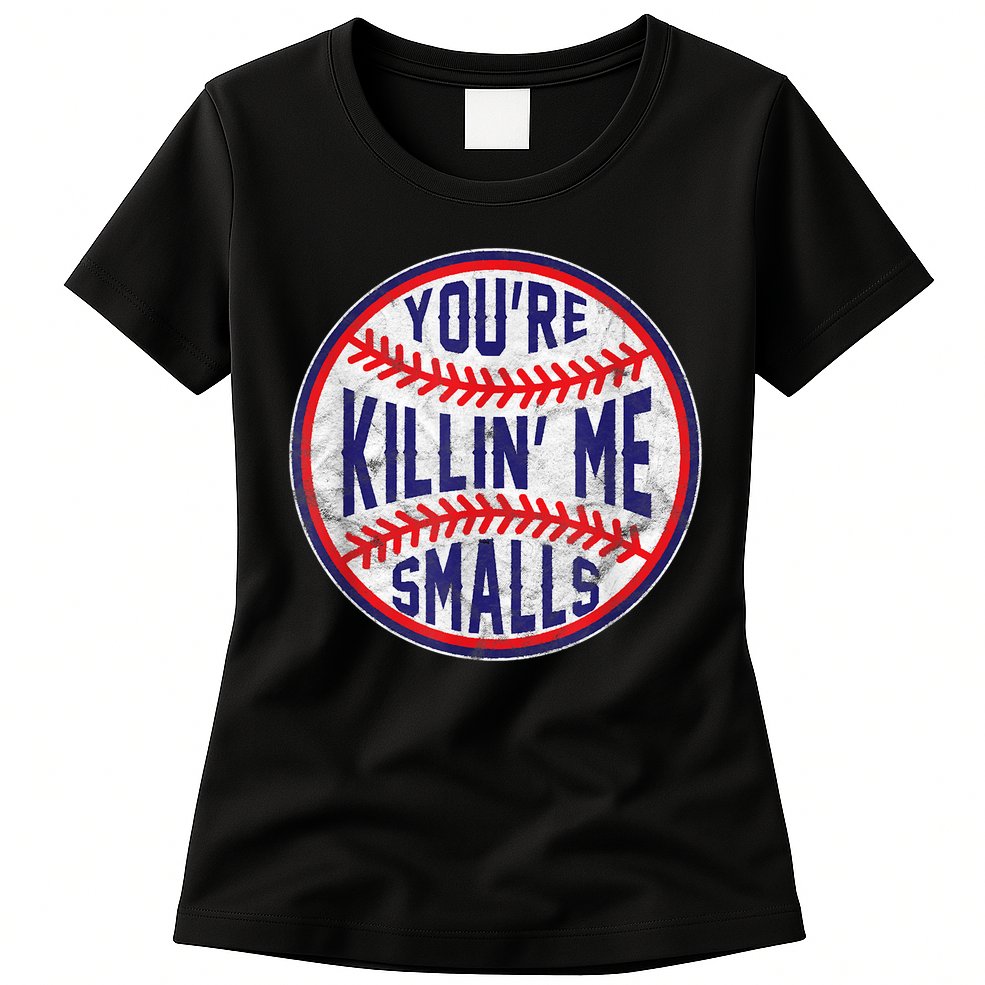 You're Killin Me Smalls Shirt For Softball Baseball Enthusiast You're Killing Me Womens T-Shirt