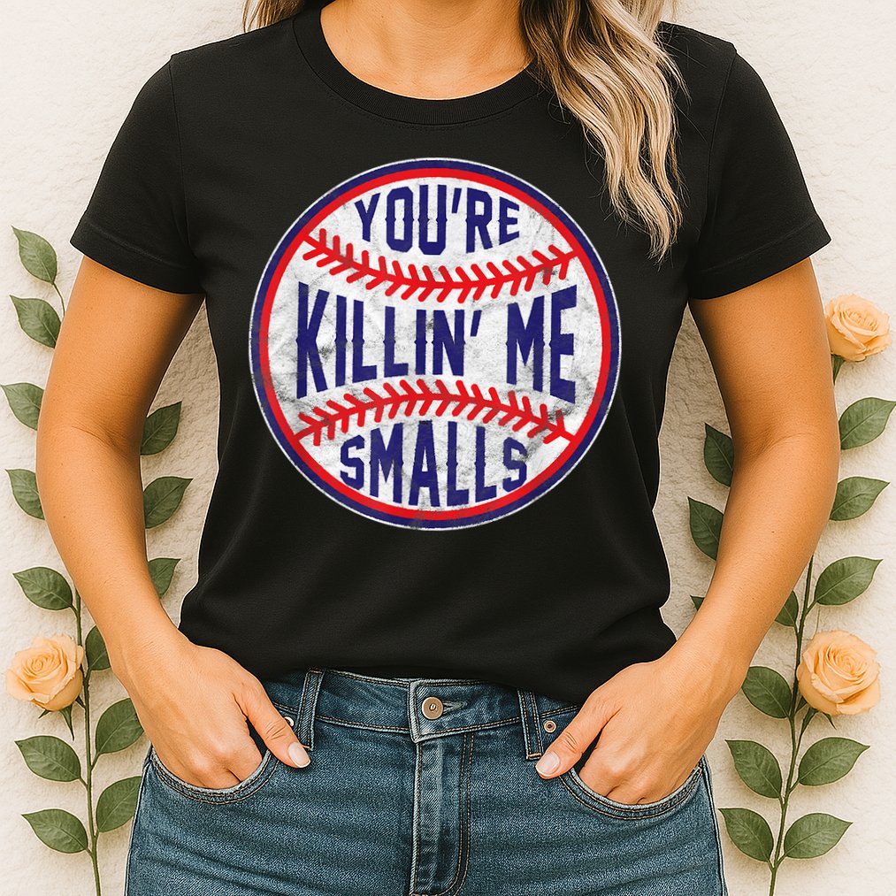 You're Killin Me Smalls Shirt For Softball Baseball Enthusiast You're Killing Me Womens T-Shirt