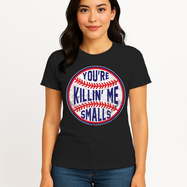 You're Killin Me Smalls Shirt For Softball Baseball Enthusiast You're Killing Me Womens T-Shirt