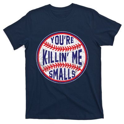 You're Killin Me Smalls Shirt For Softball Baseball Enthusiast You're Killing Me T-Shirt