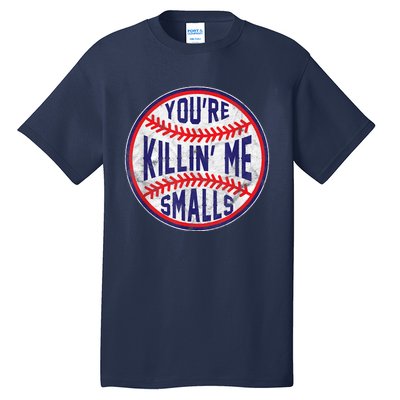 You're Killin Me Smalls Shirt For Softball Baseball Enthusiast You're Killing Me Tall T-Shirt