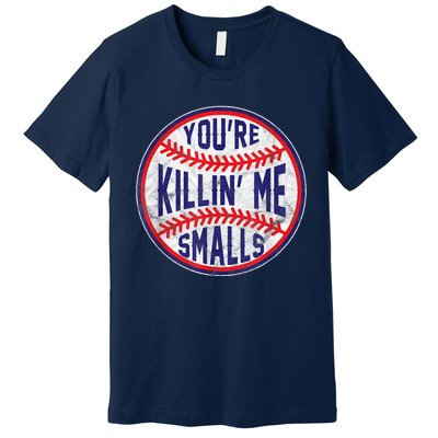 You're Killin Me Smalls Shirt For Softball Baseball Enthusiast You're Killing Me Premium T-Shirt