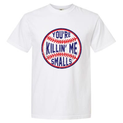 You're Killin Me Smalls Shirt For Softball Baseball Enthusiast You're Killing Me Garment-Dyed Heavyweight T-Shirt