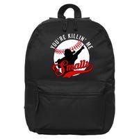 You're Killin Me Smalls Shirt For Softball Baseball Enthusiast You're Killing Me 16 in Basic Backpack