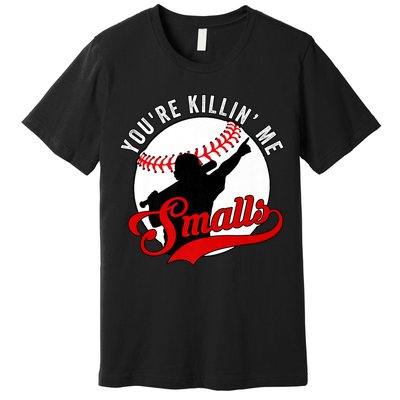 You're Killin Me Smalls Shirt For Softball Baseball Enthusiast You're Killing Me Premium T-Shirt