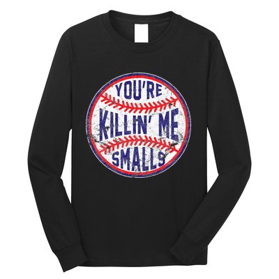 You're Killin' Me Smalls Funny Baseball Parent Long Sleeve Shirt