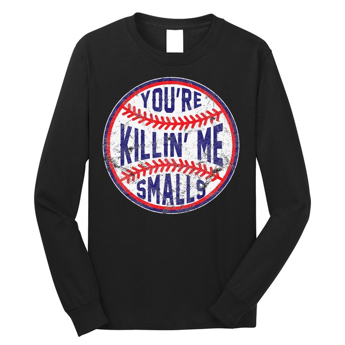 You're Killin' Me Smalls Funny Baseball Parent Long Sleeve Shirt