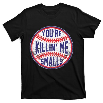 You're Killin' Me Smalls Funny Baseball Parent T-Shirt