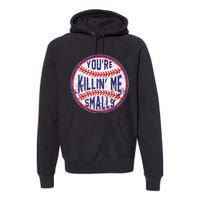 You're Killin' Me Smalls Funny Baseball Parent Premium Hoodie