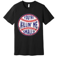 You're Killin' Me Smalls Funny Baseball Parent Premium T-Shirt