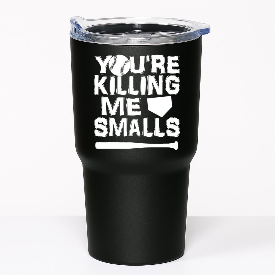 You're Killing Me Smalls Tumbler