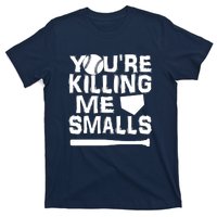 You're Killing Me Smalls T-Shirt