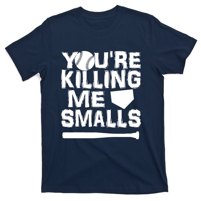 You're Killing Me Smalls T-Shirt