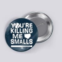 You're Killing Me Smalls Button