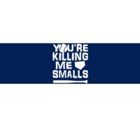 You're Killing Me Smalls Bumper Sticker